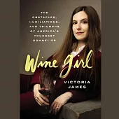 Wine Girl: The Obstacles, Humiliations, and Triumphs of America’’s Youngest Sommelier