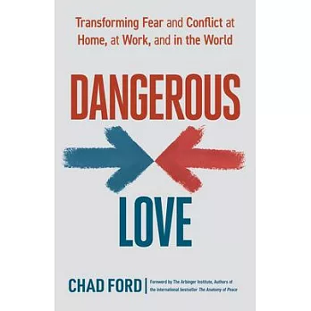Dangerous Love: Transforming Fear and Conflict at Home, at Work, and in the World