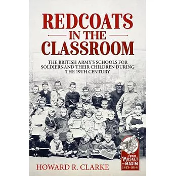 Redcoats in the Classroom: The British Army’’s Schools for Soldiers and Their Children During the 19th Century