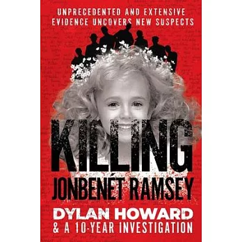 Killing Jonbenét Ramsey: Unprecedented, Extensive Evidence Uncovers New Suspects