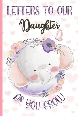 Letters To Our Daughter as You Grow Elephant Journal: Cute Baby Elephant Notebook Journal Baby Shower Girl Gift for New Parents, Keepsake Notepad with