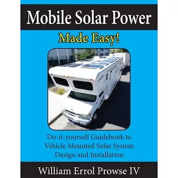 Mobile Solar Power Made Easy!: Mobile 12 volt off grid solar system design and installation. RV’’s, Vans, Cars and boats! Do-it-yourself step by step