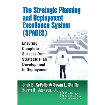 The Strategic Planning and Deployment Excellence System (Spades): Ensuring Complete Success from Strategic Plan Development to Deployment