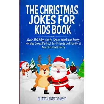 The Christmas Jokes for Kids Book: Over 250 Silly, Goofy, Knock Knock and Funny Holiday Jokes Perfect for Friends and Family at Any Christmas Party
