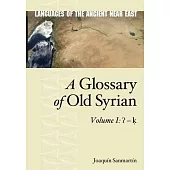 A Glossary of Old Syrian: Volume 1: ʔ - ḳ