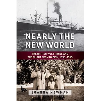 Nearly the New World: The British West Indies and the Flight from Nazism, 1933-1945