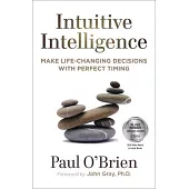Intuitive Intelligence: Make Life-Changing Decisions with Perfect Timing