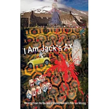 I Am Jack’’s Ax: Breaking Down the Barriers of Stanley Kubrick’’s Film The Shining