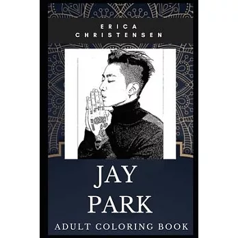 Jay Park Adult Coloring Book: Legendary Hip Hop Star and Famous Korean Rapper Inspired Coloring Book for Adults