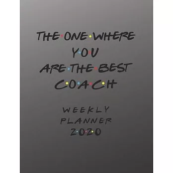 Coach Weekly Planner 2020 - The One Where You Are The Best: Coach Friends Gift Idea For Men & Women - Weekly Planner Schedule Book Lesson Organizer Fo