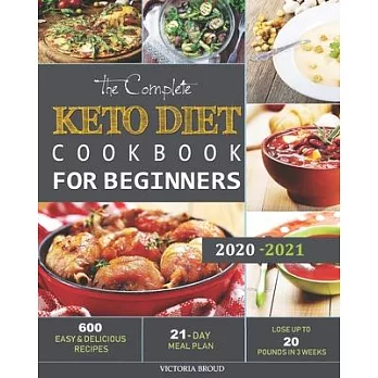 The Complete Keto Diet Cookbook For Beginners #2020: 600 Easy and Delicious Recipes - 21- Day Meal Plan - Lose Up to 20 Pounds in 3 Weeks