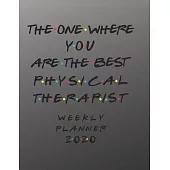 Physical Therapist Weekly Planner 2020 - The One Where You Are The Best: Physical Therapist Friends Gift Idea For Men & Women - Weekly Planner Schedul