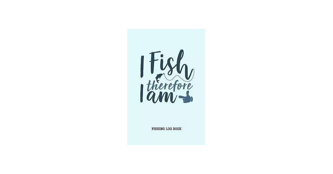 博客來-I Fish Therefore I am Fishing Logbook: Fisherman Journal, Complete ...