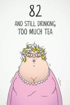 82 & Still Drinking Too Much Tea: Funny Women’’s 82nd Birthday 122 Page Diary Journal Notebook Gift For Coffee Lovers