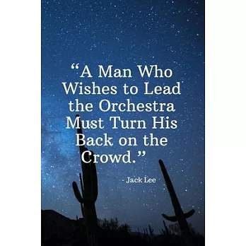 A Man Who Wishes to Lead the Orchestra Must Turn His Back on the Crowd - Jack Lee: Daily Motivation Quotes Blank Recipe Book for Work, School, and Per