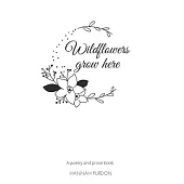 Wildflowers grow here: A poetry and prose book