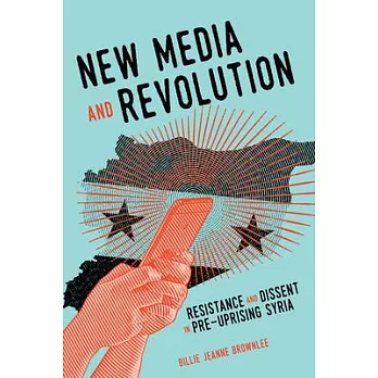New Media and Revolution: Resistance and Dissent in Pre-Uprising Syria
