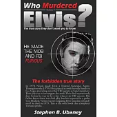 Who Murdered Elvis? Revised Edition: The True Story They Don’’t Want You to Know