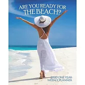 Are You Ready for the Beach? 2020 One Year Weekly Planner: Perfect Dream Ocean Honeymoon or Vacation - 1 yr 52 Week - Daily Weekly Monthly Calendar Vi
