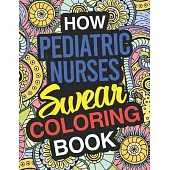 How Pediatric Nurses Swear Coloring Book: Pediatric Nurse Coloring Book