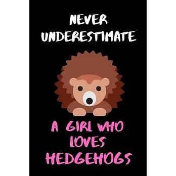 Never Underestimate A Girl Who Loves Hedgehogs - Comedy Funny Girls/Woman’’s Lined Journal: Novelty Hedgehog 6x9＂ 120 Page Lined Journal.