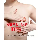 Su*k My Tits Lesbian Sex Coupons: Please, Excite, and Ignite Sexy Sex Vouchers For Her -Orgasmic Mind blowing Girlfriend or Wife Gift- For Valentines