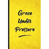 Grace Under Pressure: Funny Blank Lined Positive Motivation Notebook/ Journal, Graduation Appreciation Gratitude Thank You Souvenir Gag Gift