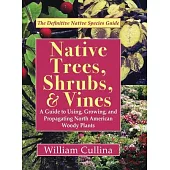 Native Trees, Shrubs, and Vines: A Guide to Using, Growing, and Propagating North American Woody Plants