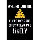 Welder Caution: Flying Tools and Offensive Language Likely: Funny Welder Journal - Proud Metal Steel & Wire Welding Workers. Gag Gift