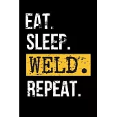 Eat. Sleep. Weld. Repeat.: Funny Welder Journal - Proud Metal Steel & Wire Welding Workers. Gag Gift Lined Notebook for Welders.