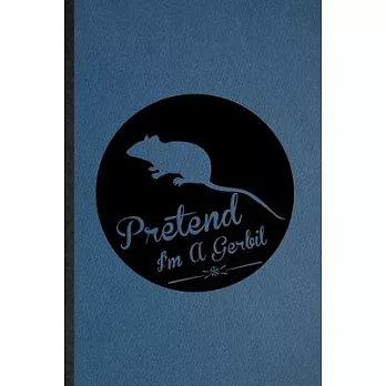 Pretend I’’m a Gerbil: Lined Notebook For Gerbil Owner Vet. Funny Ruled Journal For Exotic Animal Lover. Unique Student Teacher Blank Composi