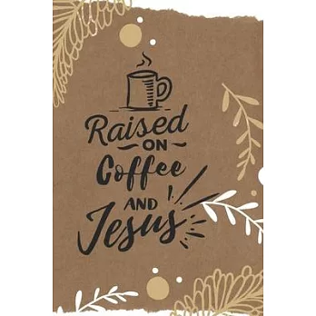 Raised on coffee and Jesus: Journal, Notebook, Planner, Diary to Organize Your Life - Wide Ruled Line Paper - 6x9 in - Lovely and cute coffee love