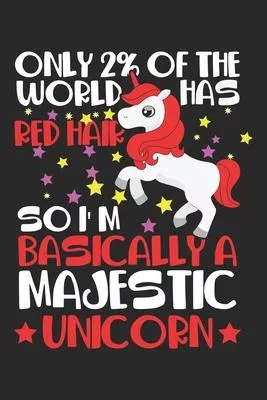 Only 2 % Of The World Has Red Hair So I’’m Basically A Majestic Unicorn: Red Hair Rare Woman Majestic Unicorn Lover Notebook 6x9 Inches 120 dotted page