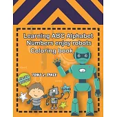Learning ABC Alphabet, Numbers enjoy Robots Coloring Book: Experience the ABC’’s like never before. Design Coloring book with robots for kids.