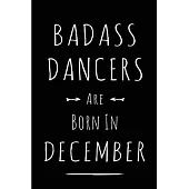 Badass Dancers are Born in December: This lined journal or notebook makes a Perfect Funny gift for Birthdays for your best friend or close associate.