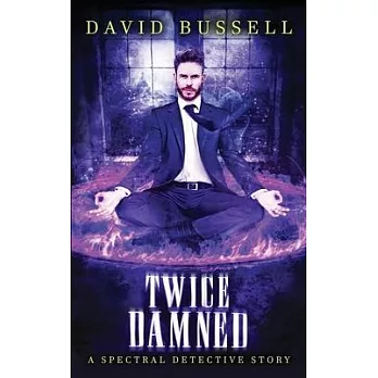 Twice Damned: An Uncanny Kingdom Urban Fantasy (The Spectral Detective Series Book 3)