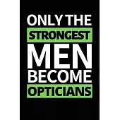 Only The Strongest Men Become Opticians: Funny Optician Notebook/Journal (6