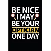 Be Nice I May Be Your Optician One Day: Funny Optician Notebook/Journal (6