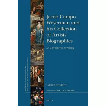 Jacob Campo Weyerman and His Collection of Artists’’ Biographies: An Art Critic at Work