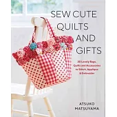 Sew Cute Quilts and Gifts: 30 Lovely Bags, Quilts and Accessories to Stitch, Applique & Embroider