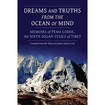 Dreams and Truths from the Ocean of Mind: Memoirs of Pema Lodoe, the Sixth Sogan Tulku of Tibet