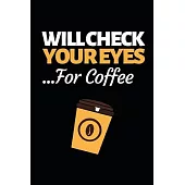 Will Check Your Eyes For Coffee: Funny Optician Notebook/Journal (6