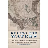 Ruling the Waters: California’’s Kern River, the Environment, and the Making of Western Water Law