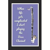 When Life Gets Complicated I Start Playing The Bass Clarinet: Themed Novelty Lined Notebook / Journal To Write In Perfect Gift Item (6 x 9 inches)