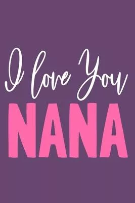 I Love You Nana: Blank Lined Notebook: Grandparent Gift Journal Keepsake 6x9 - 110 Blank Pages - Plain White Paper - Soft Cover Book
