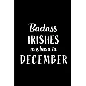 Badass Irishes are Born in December: This lined journal or notebook makes a Perfect Funny gift for Birthdays for your best friend or close associate.