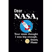 Dear Nasa your mom thought I’’m Big enough Pluto: Journal, Blank Wide Lined Notebook/Composition, Funny Science Quote Space Planet Gift for Kid Teen Ba