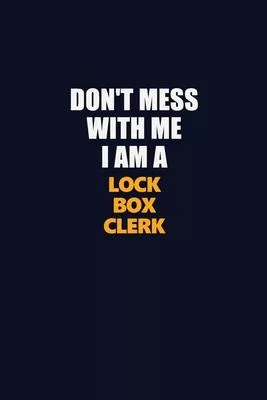 Don’’t Mess With Me I Am A Lock Box Clerk: Career journal, notebook and writing journal for encouraging men, women and kids. A framework for building y