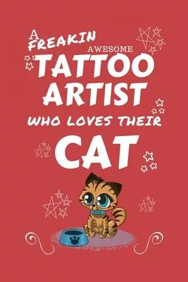 A Freakin Awesome Tattoo Artist Who Loves Their Cat: Perfect Gag Gift For An Tattoo Artist Who Happens To Be Freaking Awesome And Love Their Kitty! -