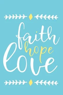 Faith Hope Love: Blank Lined Notebook: Bible Scripture Christian Journals Gift 6x9 - 110 Blank Pages - Plain White Paper - Soft Cover B